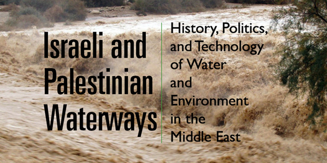Israeli and Palestinian Waterways: History, Politics, and Technology of Water and Environment