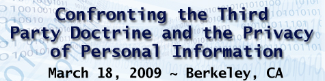 Confronting the Third Party Doctrine and the Privacy of Personal Information. March 17, 2008 - Berkeley, CA