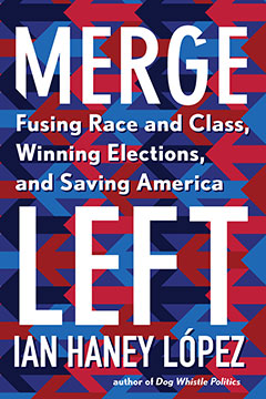 Merge Left: Fusing Race and Class, Winning Elections, and Saving America