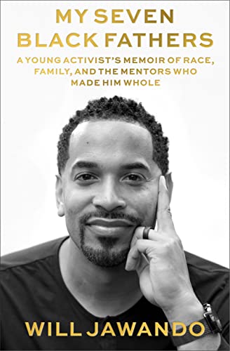 My Seven Black Fathers: A Young Activist's Memoir of Race, Family, and the Mentors Who Made Him Whole by Will Jawondo