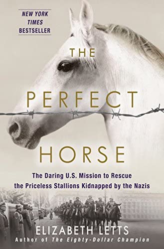 The Perfect Horse: The Daring Mission to Rescue the Priceless Stallions Kidnapped by the Nazis by Elizabeth Letts