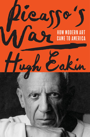 Picasso’s War: How Modern Art Came to America by Hugh Eakin