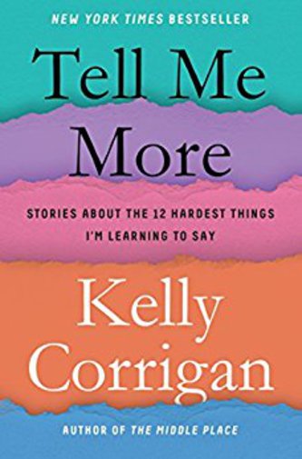 View description for 'Tell Me More: Stories About the 12 Hardest Things I'm Learning to Say by Kelly Corrigan'