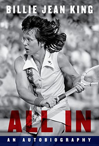 All In: An Autobiography by Billie Jean King ; with Johnette Howard and Maryanne Vollers