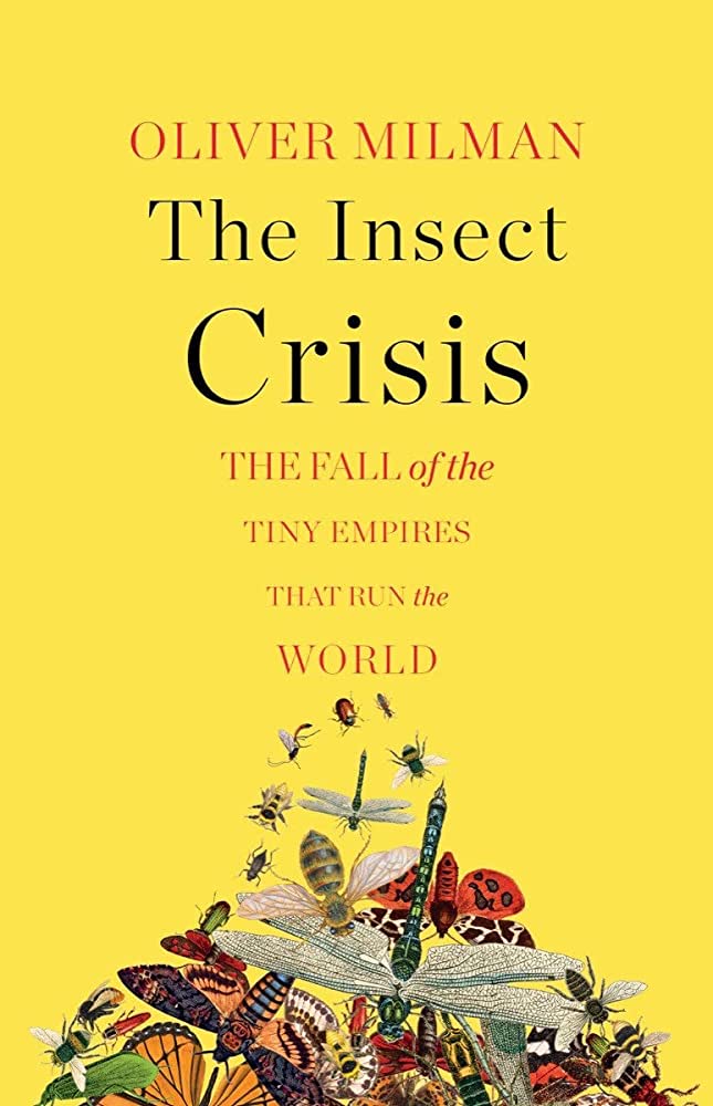 The Insect Crisis: The Fall of the Tiny Empires That Run the World by Oliver Milman