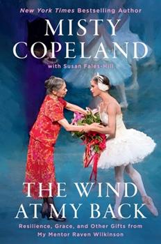 The Wind at My Back: Resilience, Grace, and Other Gifts From My Mentor, Raven Wilkinson by Misty Copeland, written with Susan Fales Hill.