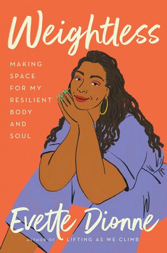 Weightless: Making Space for My Resilient Body and Soul by Evette Dionne