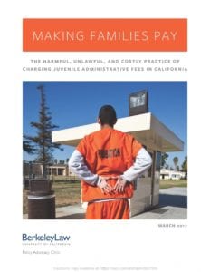 View Report: Making Families Pay: The Harmful, Unlawful, and Costly Practice of Charging Juvenile Administrative Fees in California (2017)
