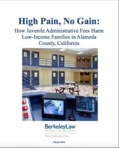 View Report: High Pain, No Gain: How Juvenile Administrative Fees Harm Low-Income Families in Alameda County, California (2016)