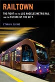 View Railtown: The Fight for the Los Angeles Metro Rail and the Future of the City
