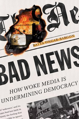 bad news how woke media is undermining democracy