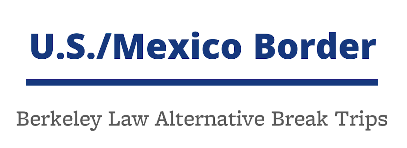 U.S/ Mexico Border, Berkeley Law Alternative Break Trips (Blue Color)