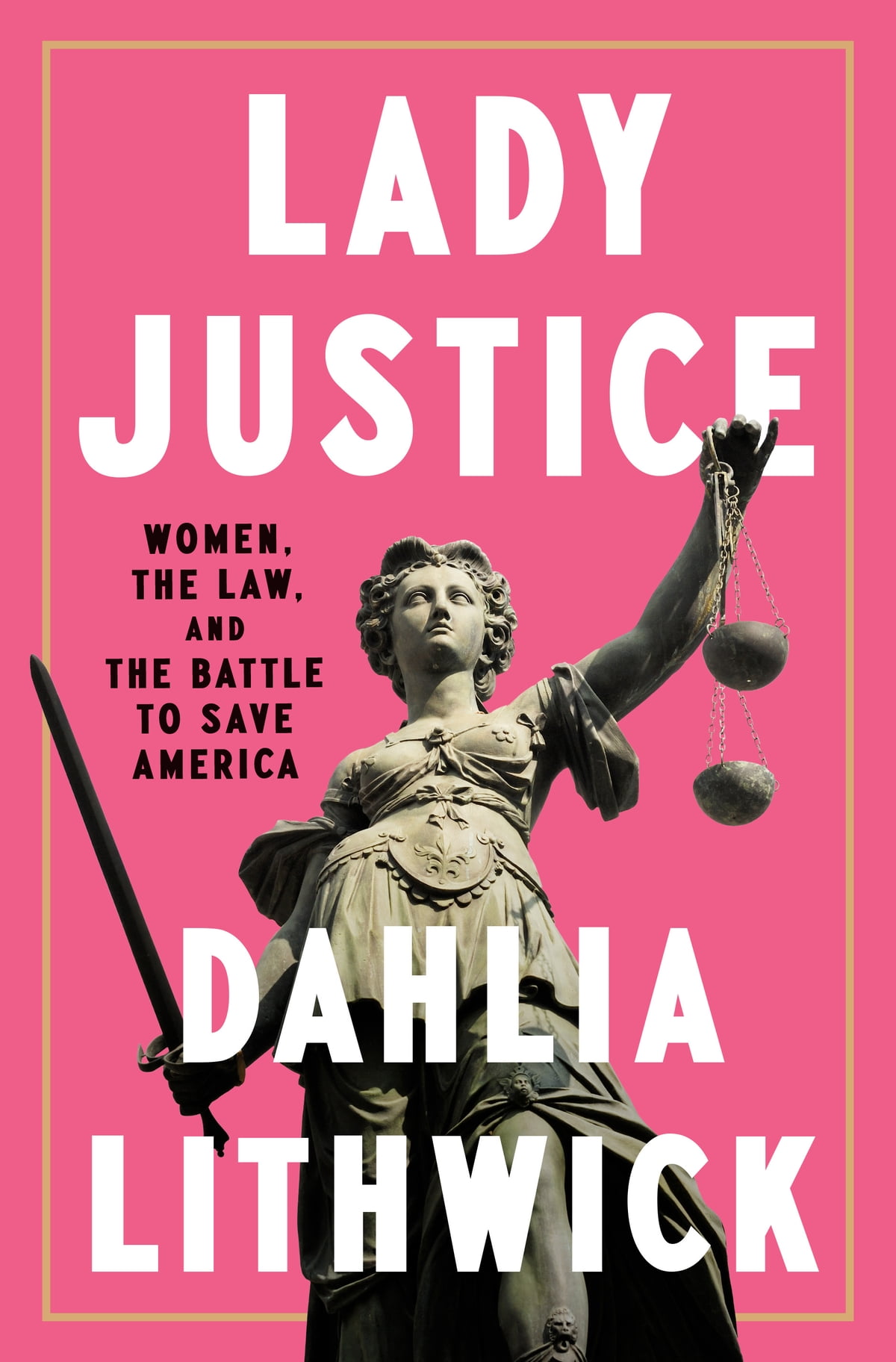 book cover of dahlia lithwicks book lady justice women the law and the battle to save america