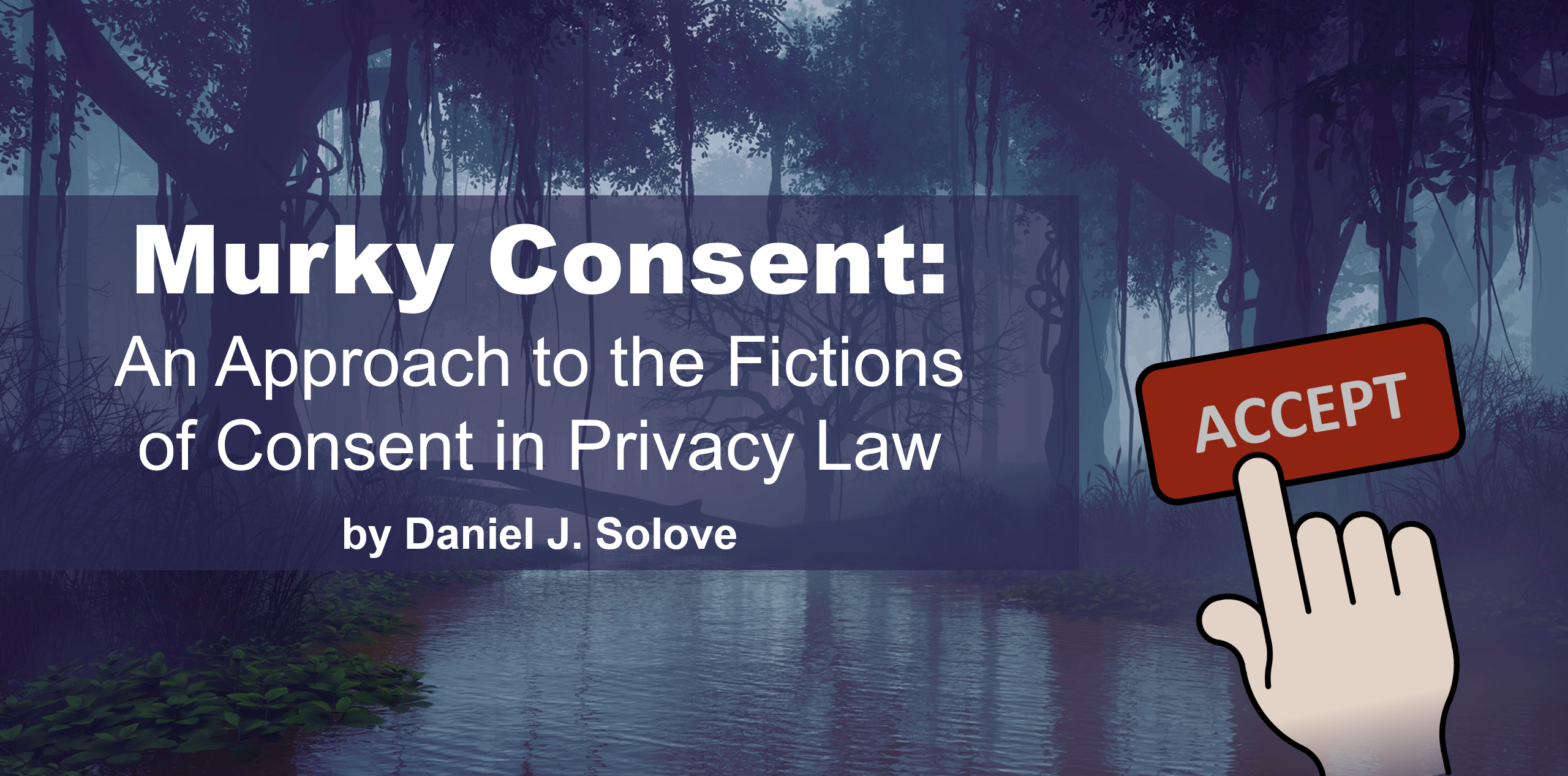 privacy lecture branding image. Murky Consent: An Approach to the Fictions of Consent in Privacy Law, by Daniel J. Solove